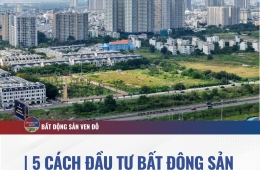 5 CÁCH ĐẦU TƯ BẤT ĐỘNG SẢN NỘI ĐÔ "HÁI RA TIỀN" 